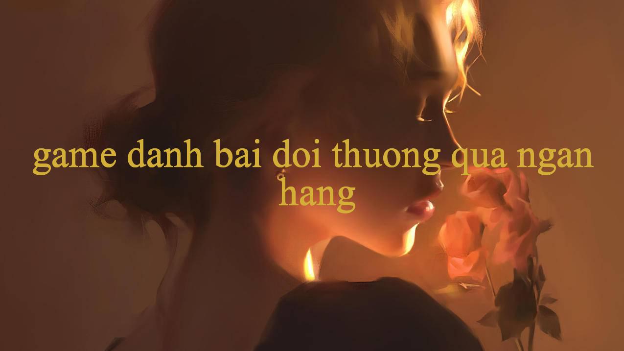 gg sites game đánh bài đổi thưởng qua ngân hàng